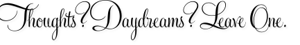 Thoughts? Daydreams? Leave One.