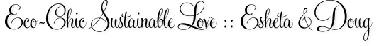 Eco-Chic Sustainable Love :: Esheta & Doug